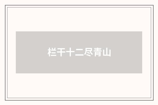 栏干十二尽青山