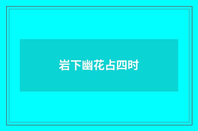 岩下幽花占四时