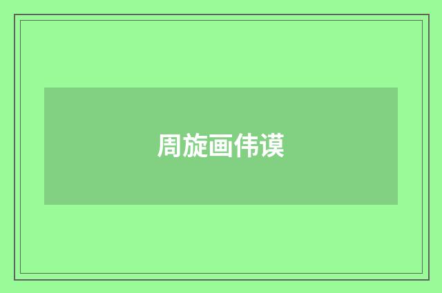 周旋画伟谟