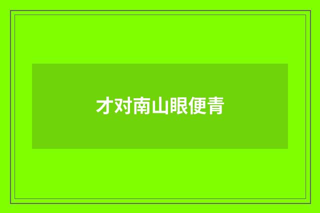 才对南山眼便青