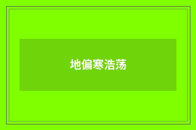 地偏寒浩荡