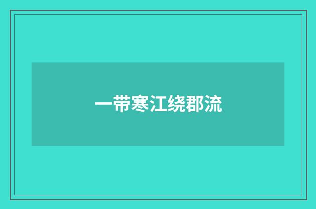 一带寒江绕郡流