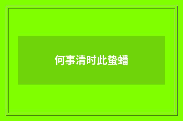 何事清时此蛰蟠