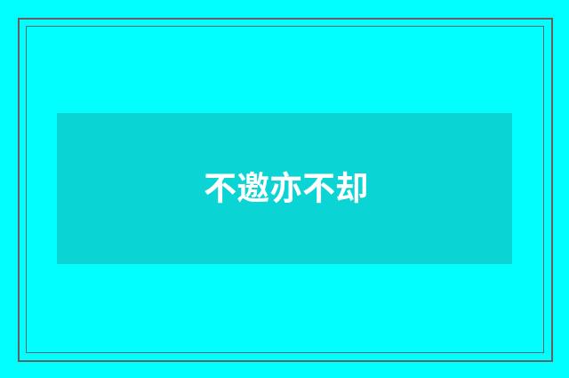 不邀亦不却