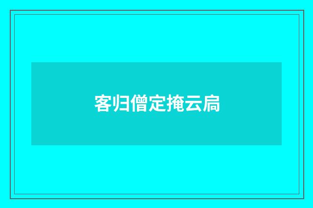 客归僧定掩云扃