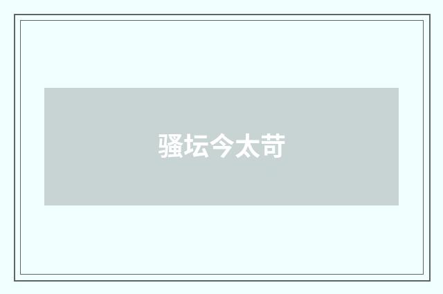 骚坛今太苛