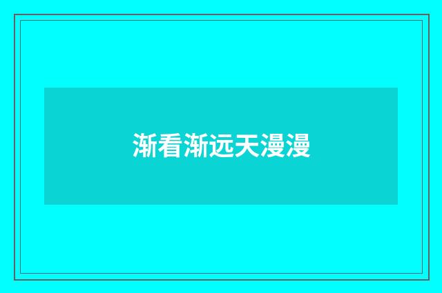 渐看渐远天漫漫