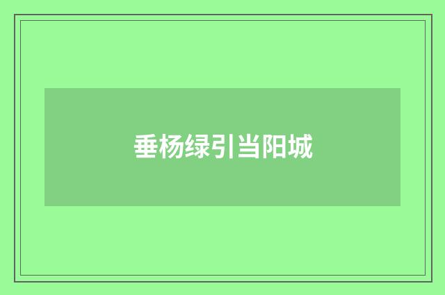 垂杨绿引当阳城