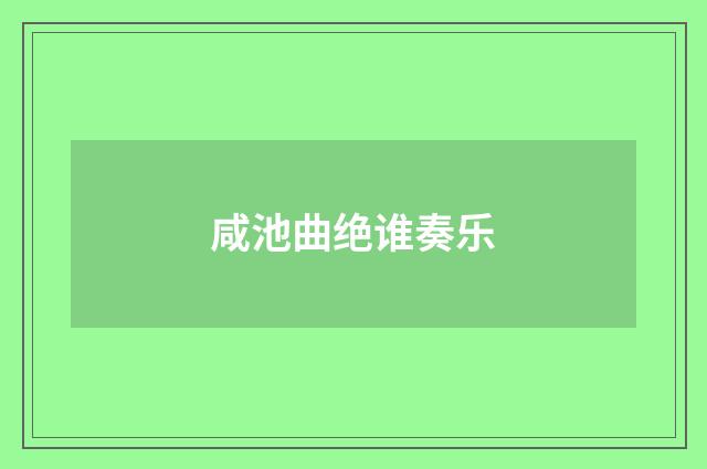 咸池曲绝谁奏乐