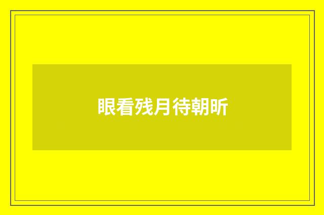 眼看残月待朝昕