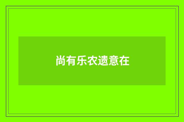 尚有乐农遗意在