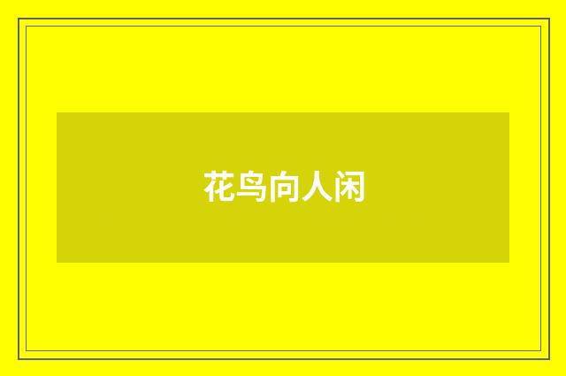 花鸟向人闲