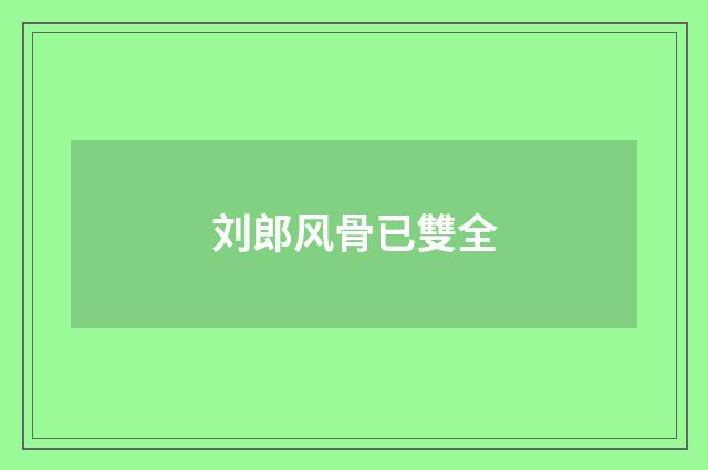 刘郎风骨已雙全