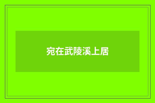 宛在武陵溪上居