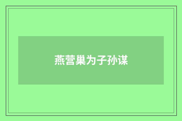 燕营巢为子孙谋
