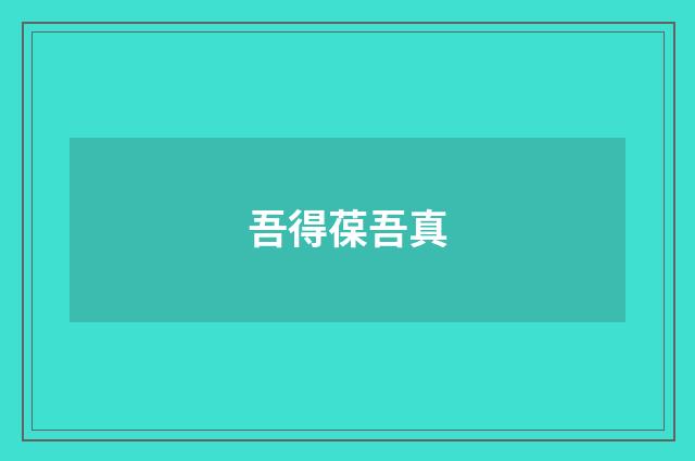 吾得葆吾真