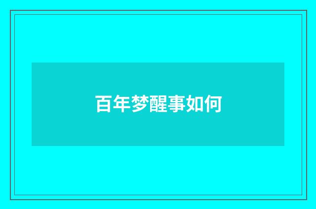 百年梦醒事如何