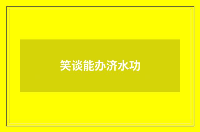 笑谈能办济水功