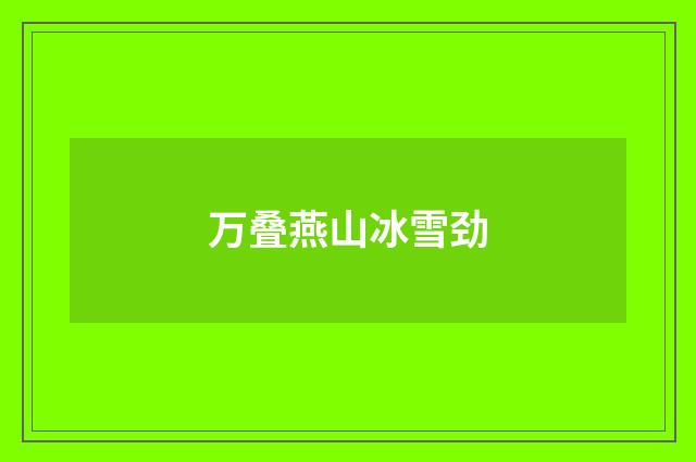 万叠燕山冰雪劲