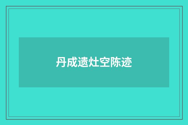 丹成遗灶空陈迹