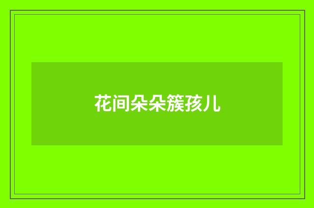 花间朵朵簇孩儿