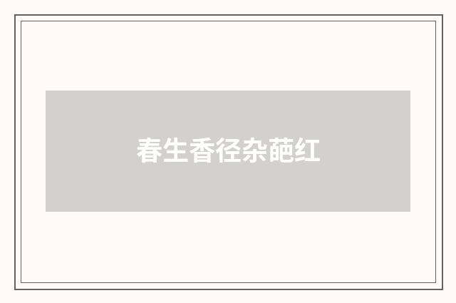 春生香径杂葩红