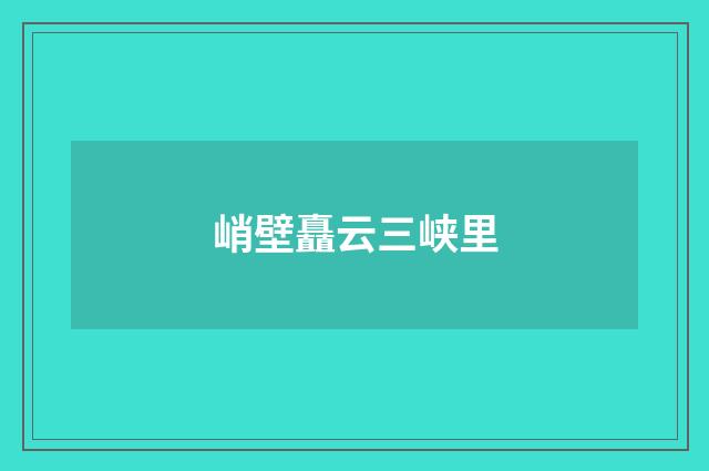 峭壁矗云三峡里
