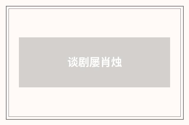 谈剧屡肖烛