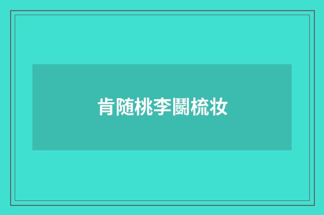 肯随桃李鬭梳妆