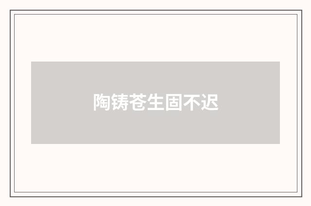陶铸苍生固不迟