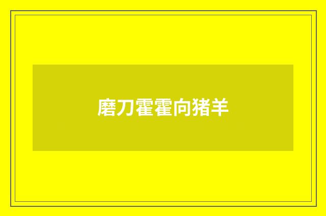 磨刀霍霍向猪羊