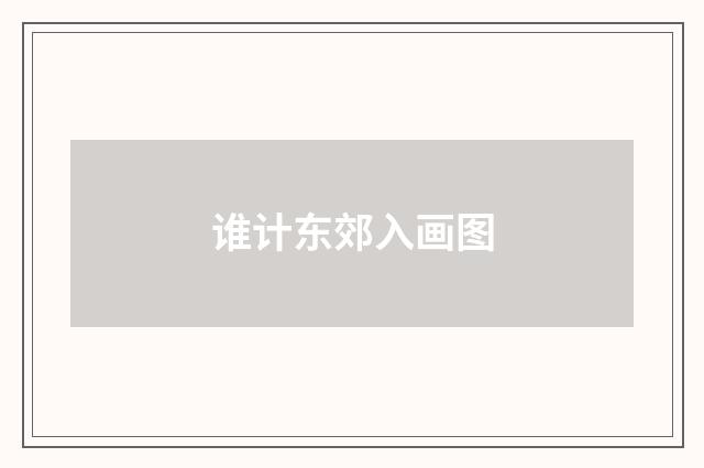 谁计东郊入画图