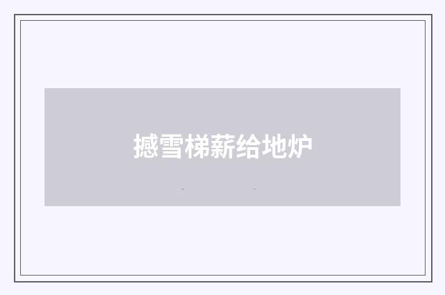 撼雪梯薪给地炉