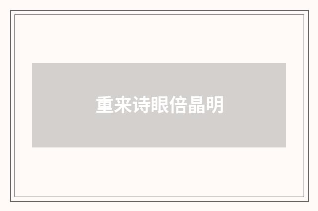 重来诗眼倍晶明