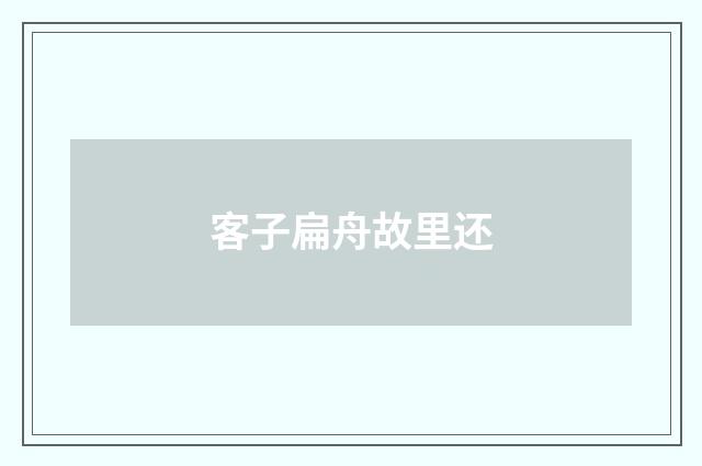 客子扁舟故里还