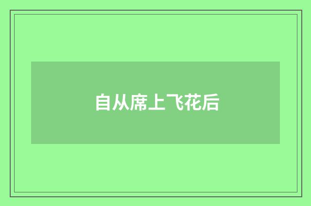 自从席上飞花后