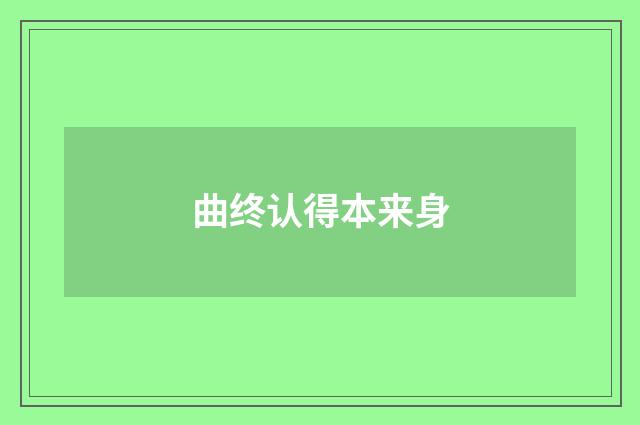 曲终认得本来身
