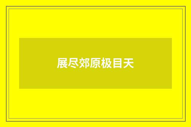展尽郊原极目天