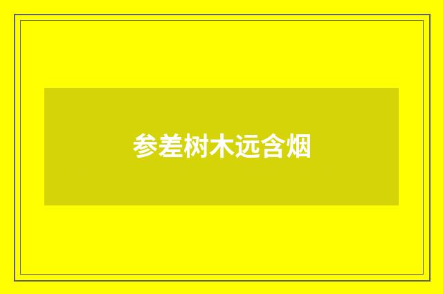 参差树木远含烟