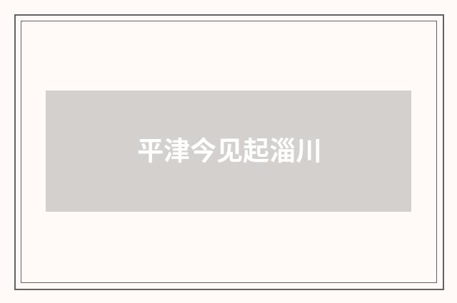 平津今见起淄川