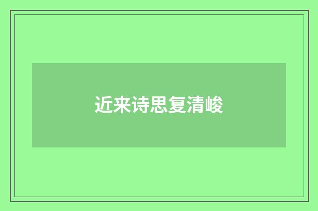 近来诗思复清峻
