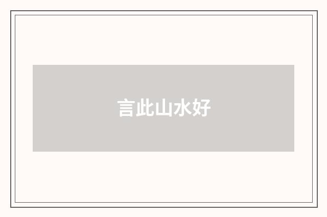 言此山水好