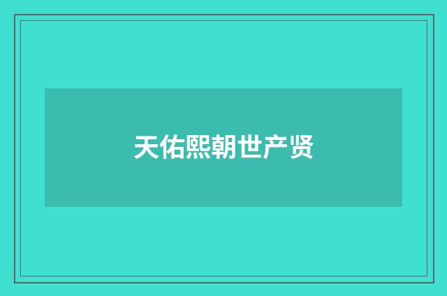 天佑熙朝世产贤