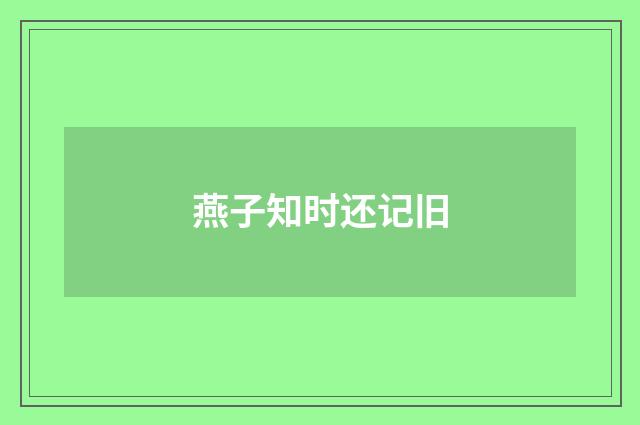 燕子知时还记旧