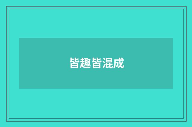 皆趣皆混成