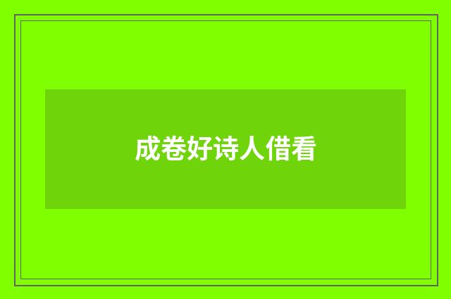 成卷好诗人借看