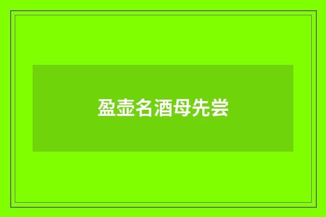 盈壶名酒母先尝