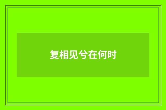 复相见兮在何时