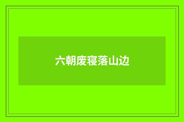 六朝废寝落山边