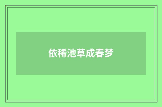 依稀池草成春梦